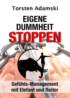 Eigene Dummheit stoppen - Gefühls-Management mit Elefant und Reiter Bild: Eigene Dummheit stoppen - Gefühls-Management mit Elefant und Reiter