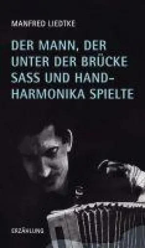 Der Mann, der unter der Brücke saß und Handharmonika spielte - sensibel erzählter Roman über gebroche Bild: Der Mann, der unter der Brücke saß und Handharmonika spielte - sensibel erzählter Roman über gebroche