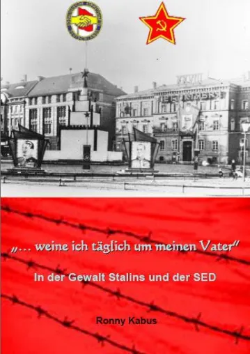"... weine ich täglich um meinen Vater" - In der Gewalt Stalins und der SED Bild: "... weine ich täglich um meinen Vater" - In der Gewalt Stalins und der SED