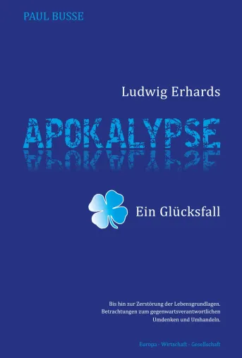 Ludwig Erhards Apokalypse - ein Glücksfall Betrachtungen zum gegenwartsverantwortlichen Umdenken und Umhandeln Bild: Ludwig Erhards Apokalypse - ein Glücksfall Betrachtungen zum gegenwartsverantwortlichen Umdenken und Umhandeln