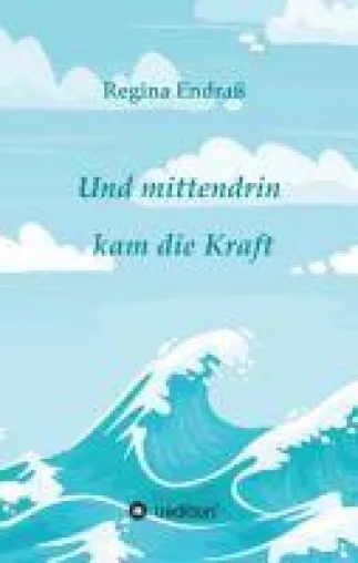 Bild: Und mittendrin kam die Kraft - Eine Geschichte über die Liebe und andere Unwägbarkeiten