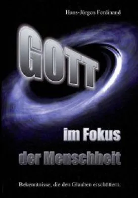 Gott - im Fokus der Menschheit von Hans-Jürgen Ferdinand Bild: Gott - im Fokus der Menschheit von Hans-Jürgen Ferdinand