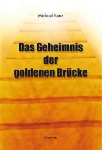 NEUERSCHEINUNG "Das Geheimnis der goldenen Brücke" von Michael Kunz Bild: NEUERSCHEINUNG "Das Geheimnis der goldenen Brücke" von Michael Kunz