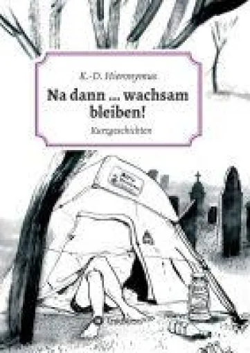 Bild: Na dann ... wachsam bleiben! - Kurzgeschichten, in denen Sinn und Unsinn miteinander wetteifern