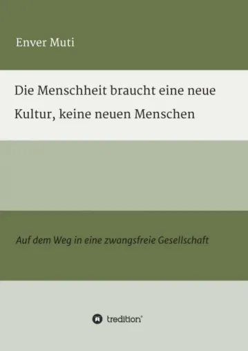 Die Menschheit braucht eine neue Kultur, keine neuen Menschen - Auf dem Weg in eine zwangsfreie Gesellschaft Bild: Die Menschheit braucht eine neue Kultur, keine neuen Menschen - Auf dem Weg in eine zwangsfreie Gesellschaft