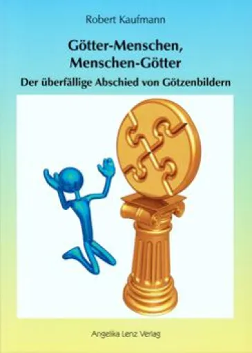 Bild: Neues Buch von Robert Kaufmann: Götter-Menschen, Menschen-Götter - Der überfällige Abschied von Götzenbildern