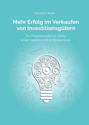 Mehr Erfolg im Verkaufen von Investitionsgütern - Ein Powerbooster für Erfolg im Verkauf und Karriere Bild: Mehr Erfolg im Verkaufen von Investitionsgütern - Ein Powerbooster für Erfolg im Verkauf und Karriere