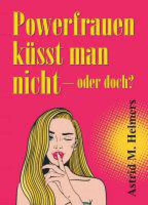 Bild: Powerfrauen küsst man nicht - ein humorvoller Roman stellt eine ganz besondere Heldin vor