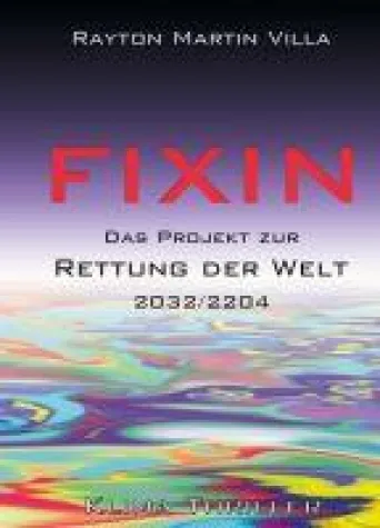 Fixin - Das Projekt zur Rettung der Welt - 2032/2204 Bild: Fixin - Das Projekt zur Rettung der Welt - 2032/2204