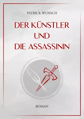 Der Künstler und die Assassinin: Neuer Roman von Patrick Wunsch Bild: Der Künstler und die Assassinin: Neuer Roman von Patrick Wunsch