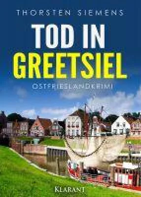 Neuerscheinung: Ostfrieslandkrimi "Tod in Greetsiel" von Thorsten Siemens im Klarant Verlag Bild: Neuerscheinung: Ostfrieslandkrimi "Tod in Greetsiel" von Thorsten Siemens im Klarant Verlag
