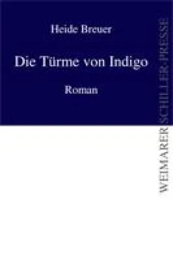 „Die Türme von Indigo“ von Heide Breuer bereichern das Programm der Weimarer Schiller-Presse Bild: „Die Türme von Indigo“ von Heide Breuer bereichern das Programm der Weimarer Schiller-Presse