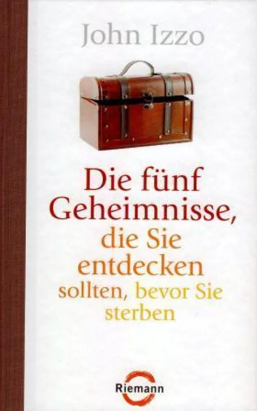 John Izzo: »Die fünf Geheimnisse, die Sie entdecken sollten, bevor Sie sterben«, Riemann Verlag München 2008