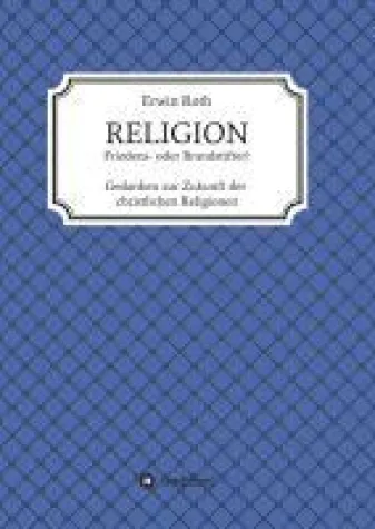 Bild: RELIGION - Friedens- oder Brandstifter?  - Gedanken zur Zukunft der christlichen Religionen