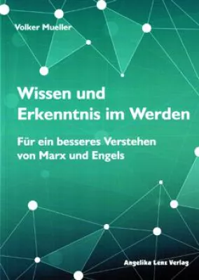 Neues Buch: Wissen und Erkenntnis im Werden – Für ein besseres Verstehen von Marx und Engels (von Volker Mueller) Bild: Neues Buch: Wissen und Erkenntnis im Werden – Für ein besseres Verstehen von Marx und Engels (von Volker Mueller)