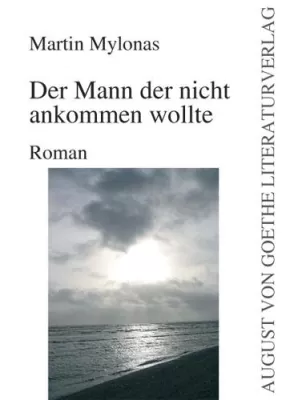 Bild: Martin Mylonas - Der Mann der nicht ankommen wollte – neu im August von Goethe Literaturverlag