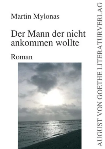 Martin Mylonas - Der Mann der nicht ankommen wollte – neu im August von Goethe Literaturverlag Bild: Martin Mylonas - Der Mann der nicht ankommen wollte – neu im August von Goethe Literaturverlag