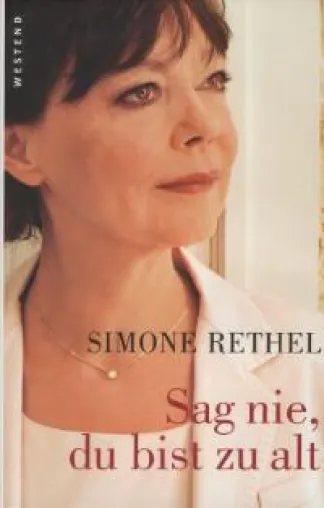 Bild: Simone Rethel: »Sag nie, du bist zu alt – Vom Glück der späten Jahre«