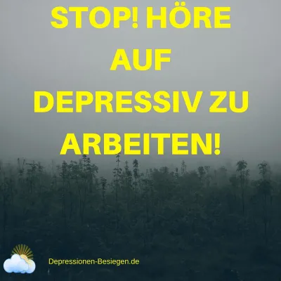 Bild: STOP! HÖRE AUF DEPRESSIV ZU ARBEITEN!