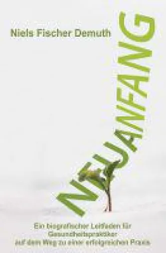 Neuanfang - ein biografischer Leitfaden für Gesundheitspraktiker Bild: Neuanfang - ein biografischer Leitfaden für Gesundheitspraktiker
