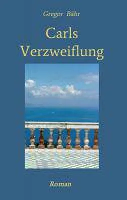 Carls Verzweiflung - das Psychogramm eines Familiendramas als literarischer Roman Bild: Carls Verzweiflung - das Psychogramm eines Familiendramas als literarischer Roman