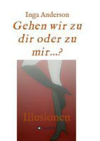 Gehen wir zu dir oder zu mir...? - amüsante und fesselnde Erzählungen Bild: Gehen wir zu dir oder zu mir...? - amüsante und fesselnde Erzählungen