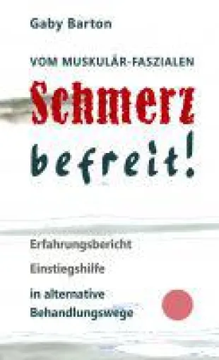 Vom muskulär-faszialen Schmerz befreit! - Einstiegshilfe in alternative Behandlungswege Bild: Vom muskulär-faszialen Schmerz befreit! - Einstiegshilfe in alternative Behandlungswege
