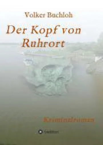 Der Kopf von Ruhrort - neuer realitätsnaher Krimi kommt ohne schrullige Kommissare aus Bild: Der Kopf von Ruhrort - neuer realitätsnaher Krimi kommt ohne schrullige Kommissare aus