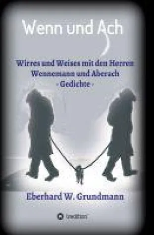 Wenn und Ach - humorvolle und hintersinnige Gedichte Bild: Wenn und Ach - humorvolle und hintersinnige Gedichte