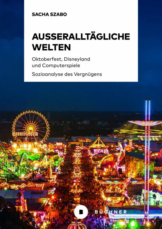 Außeralltägliche Welten. Oktoberfest, Disneyland, Computerspiele