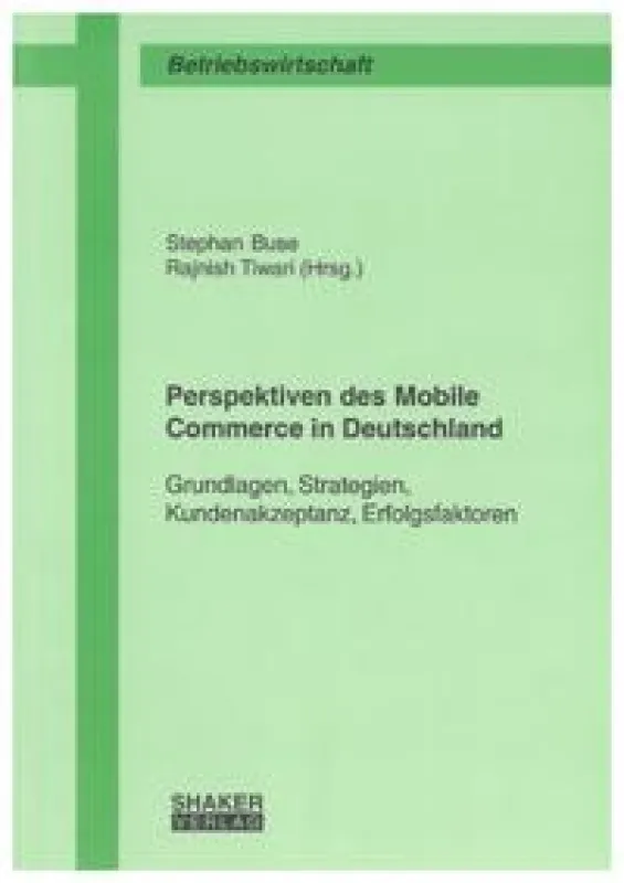 Perspektiven des Mobile Commerce in Deutschland: Grundlagen, Strategien, Kundenakzeptanz, Erfolgsfaktoren