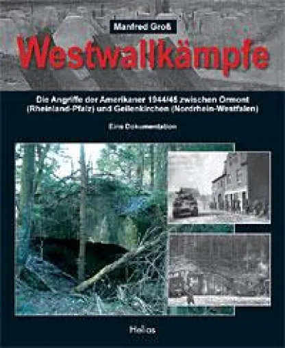 Bild: Helios-Verlag K.-H. Pröhuber - Neue Doku - Westwall - "Westwallkämpfe"