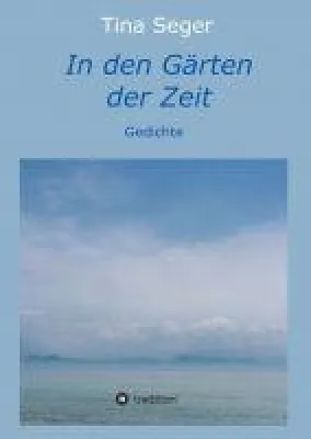 Bild: In den Gärten der Zeit - Lyrische Gedanken rund um die Wunder der Natur