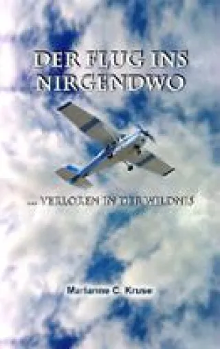 Bild: Der Flug ins Nirgendwo ... verloren in der Wildnis Taschenbuch der Autorin Marianne C. Kruse erschienen