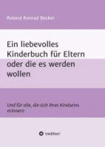 Ein liebevolles Kinderbuch für Eltern oder die es werden wollen - Ansprechende Lebensweisheiten Bild: Ein liebevolles Kinderbuch für Eltern oder die es werden wollen - Ansprechende Lebensweisheiten