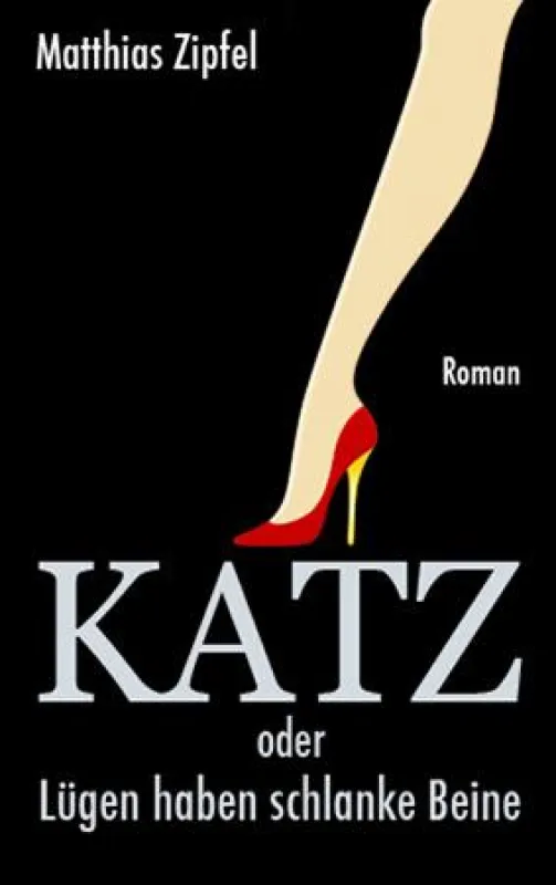 »KATZ oder Lügen haben schlanke Beine«. Ein Roman, fast wie das richtige Leben.