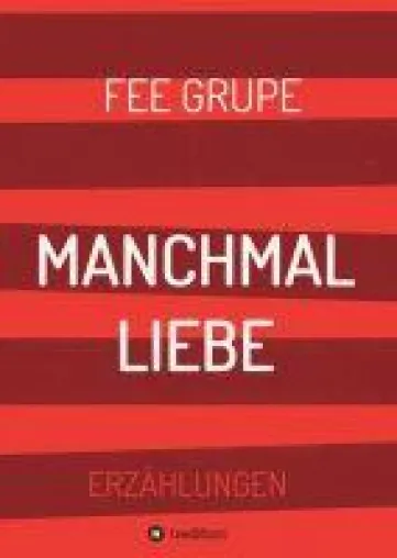 Bild: Manchmal Liebe - Eine Sammlung von 12 Kurzgeschichten
