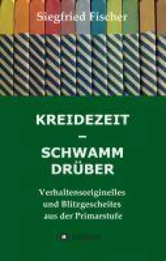 Bild: KREIDEZEIT - SCHWAMM DRÜBER. Verhaltensoriginelles und Blitzgescheites aus der Primarstufe