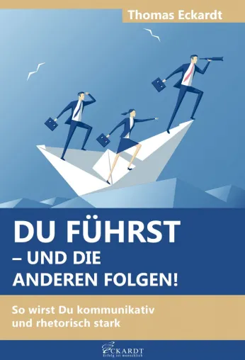 Du führst - und die Anderen folgen!: So wirst Du kommunikativ und rhetorisch stark Bild: Du führst - und die Anderen folgen!: So wirst Du kommunikativ und rhetorisch stark