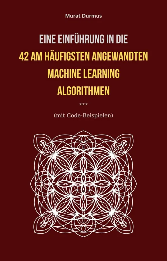 Eine Einführung in die 42 am häufigsten angewandten Machine Learning Algorithmen (mit Code-Beispiele (© Murat Durmus)