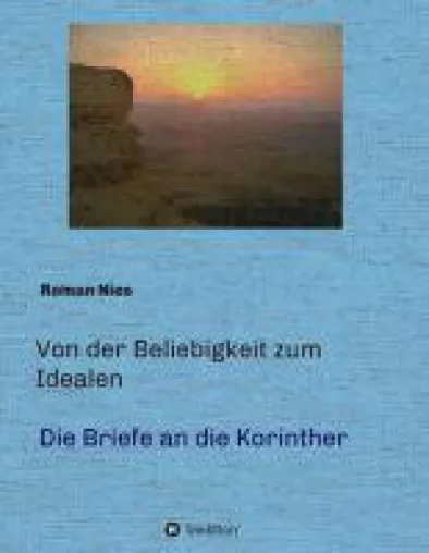 Bild: Von der Beliebigkeit zum Idealen, die Korintherbriefe - eine neue Auslegung