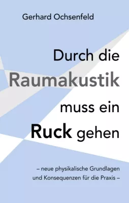 Bild: Durch die Raumakustik muss ein Ruck gehen - Neue physikalische Grundlagen und Konsequenzen für die Praxis