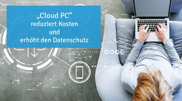 Bild: "Cloud PC" reduziert Kosten und erhöht den Datenschutz