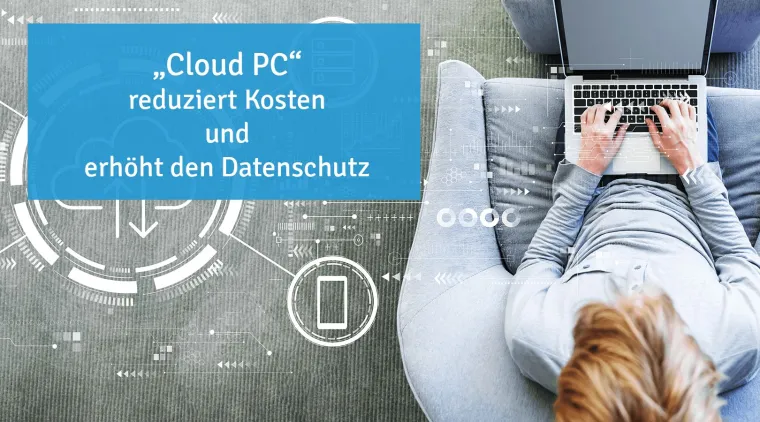 Bild: "Cloud PC" reduziert Kosten und erhöht den Datenschutz
