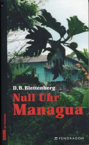 Pendragon Verlag präsentiert aktuell den Krimi Null Uhr Managua von D.B. Blettenberg Bild: Pendragon Verlag präsentiert aktuell den Krimi Null Uhr Managua von D.B. Blettenberg