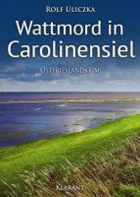 Bild: Neuerscheinung: Ostfrieslandkrimi "Wattmord in Carolinensiel" von Rolf Uliczka im Klarant Verlag