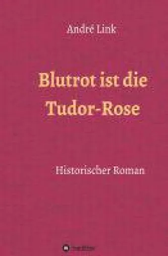 Bild: Blutrot ist die Tudor-Rose - historischer Roman über die blutigen Ereignisse im Haus Tudor