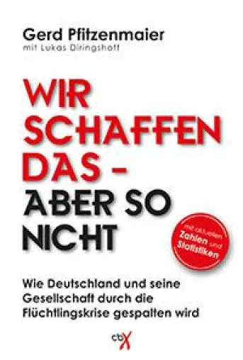 „Wir schaffen das – aber so nicht“ – Buch des renommierten Journalisten Gerd Pfitzenmaier im Handel Bild: „Wir schaffen das – aber so nicht“ – Buch des renommierten Journalisten Gerd Pfitzenmaier im Handel