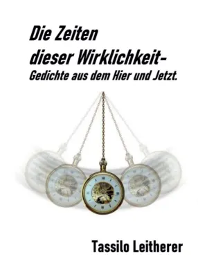 Bild: Die Zeiten dieser Wirklichkeit - Gedichte aus dem Hier und Jetzt