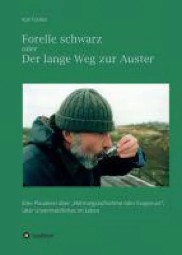 Forelle schwarz oder der lange Weg zur Auster - eine genussvolle Einladung zum Experimentieren Bild: Forelle schwarz oder der lange Weg zur Auster - eine genussvolle Einladung zum Experimentieren